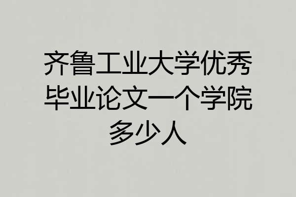 齐鲁工业大学优秀毕业论文一个学院多少人