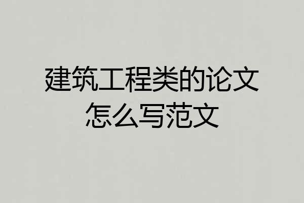 建筑工程类的论文怎么写范文