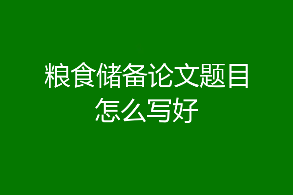 粮食储备论文题目怎么写好