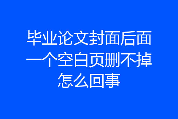毕业论文封面后面一个空白页删不掉怎么回事