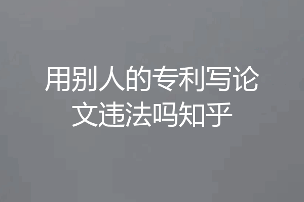 用别人的专利写论文违法吗知乎