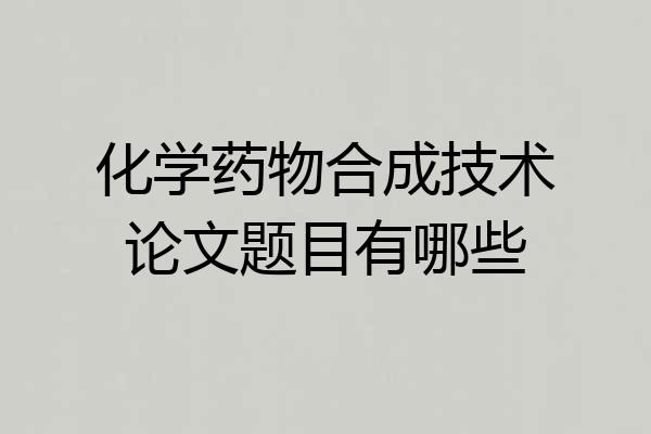 化学药物合成技术论文题目有哪些