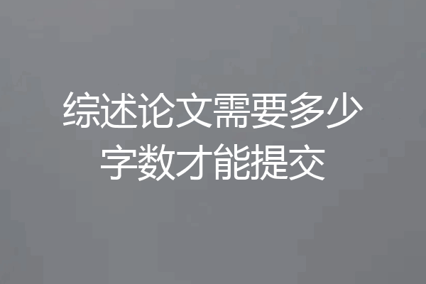 综述论文需要多少字数才能提交