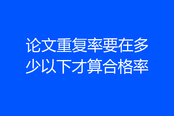 论文重复率要在多少以下才算合格率