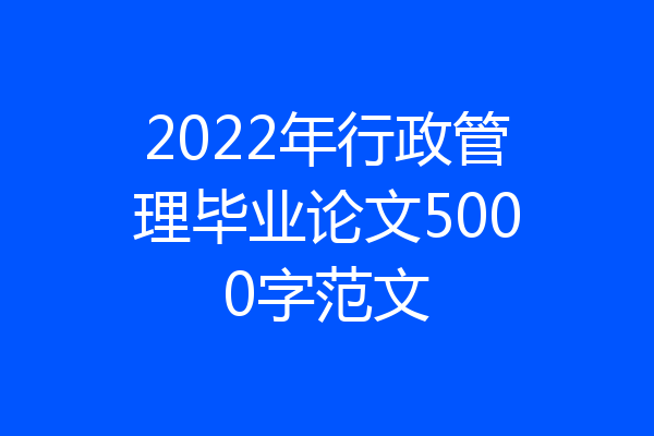 2022年行政管理毕业论文5000字范文