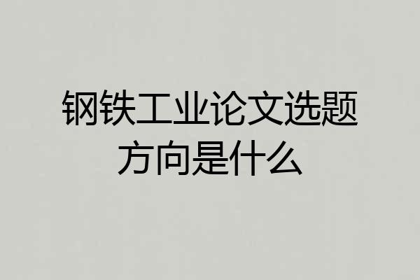 钢铁工业论文选题方向是什么