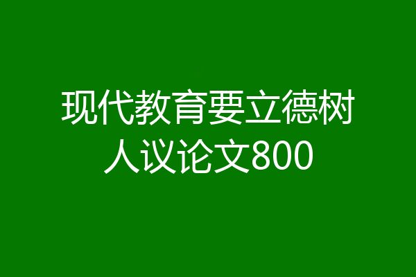 现代教育要立德树人议论文800