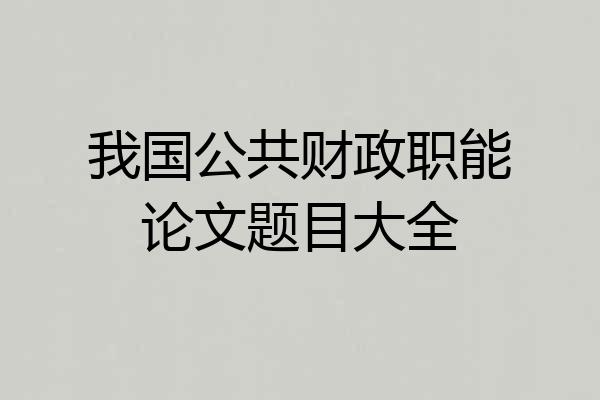 我国公共财政职能论文题目大全