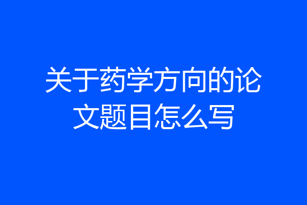 关于药学方向的论文题目怎么写