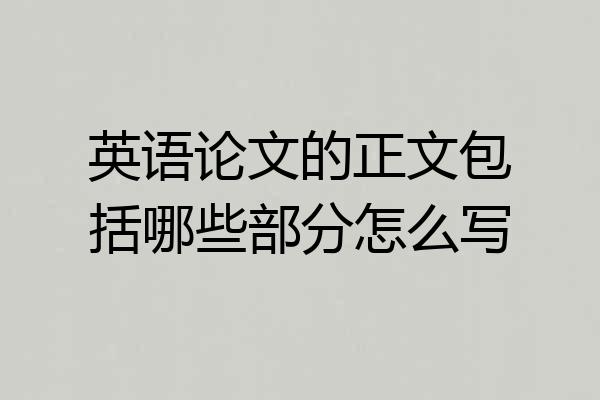 英语论文的正文包括哪些部分怎么写