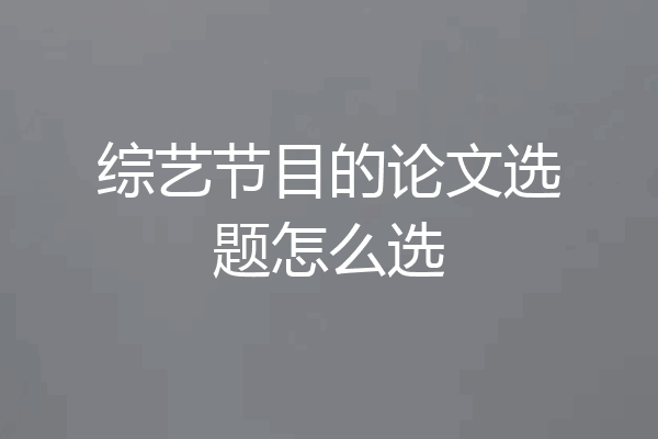 综艺节目的论文选题怎么选