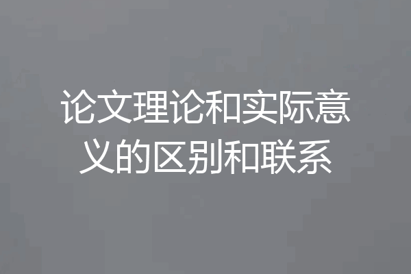 论文理论和实际意义的区别和联系