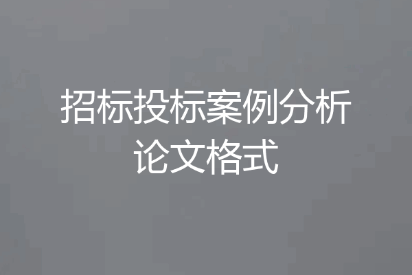 招标投标案例分析论文格式
