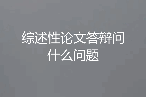 综述性论文答辩问什么问题