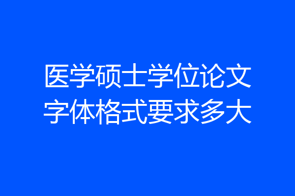 医学硕士学位论文字体格式要求多大