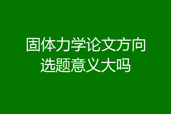 固体力学论文方向选题意义大吗