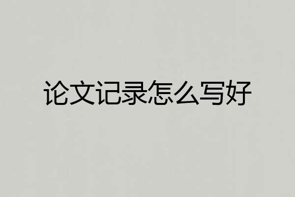 论文记录怎么写好