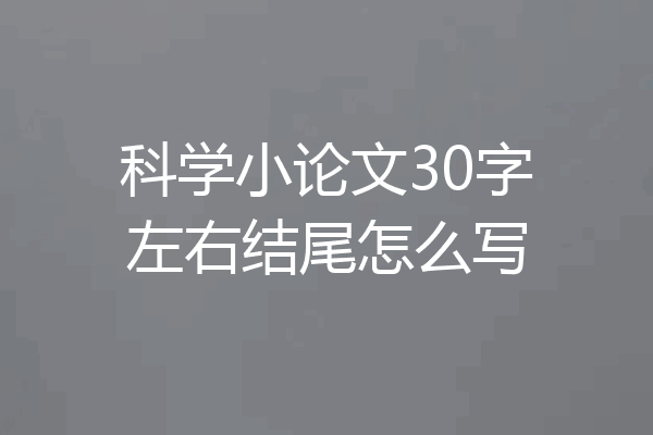 科学小论文30字左右结尾怎么写