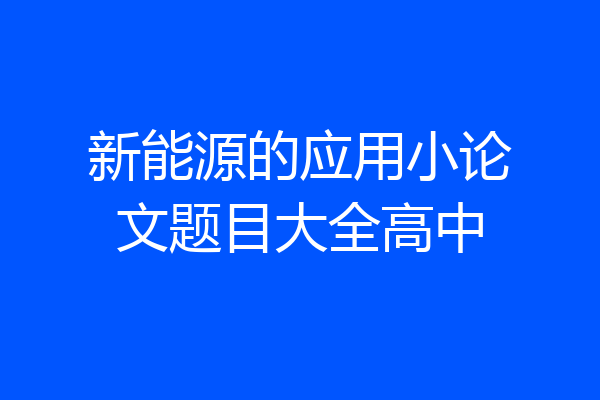 新能源的应用小论文题目大全高中