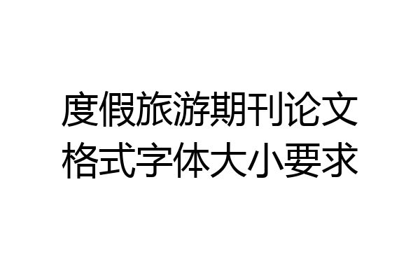 度假旅游期刊论文格式字体大小要求