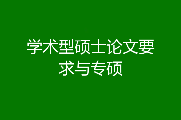 学术型硕士论文要求与专硕