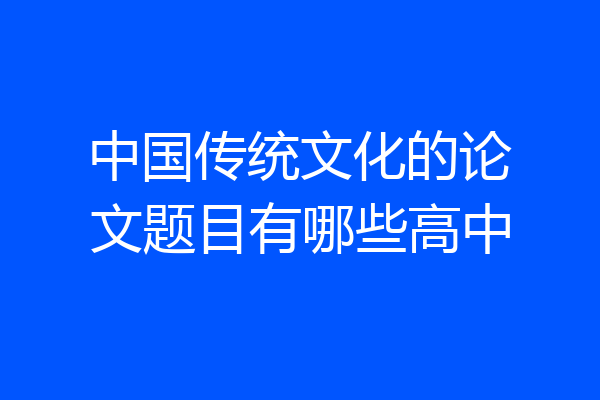 中国传统文化的论文题目有哪些高中
