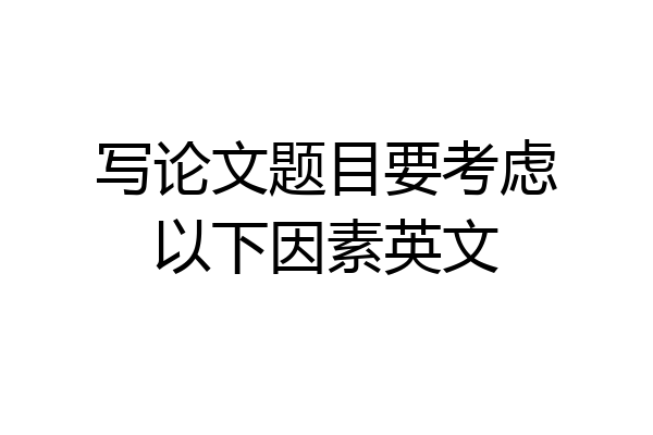 写论文题目要考虑以下因素英文