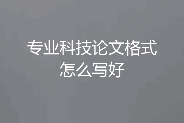 专业科技论文格式怎么写好