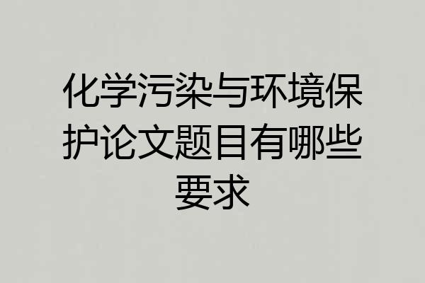 化学污染与环境保护论文题目有哪些要求