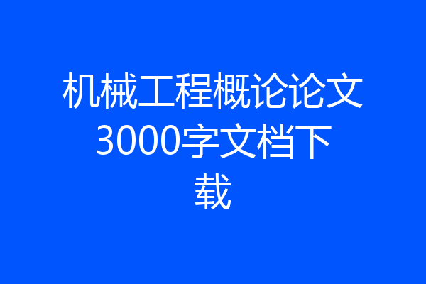 机械工程概论论文3000字文档下载