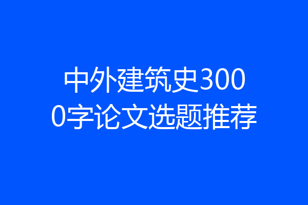 中外建筑史3000字论文选题推荐