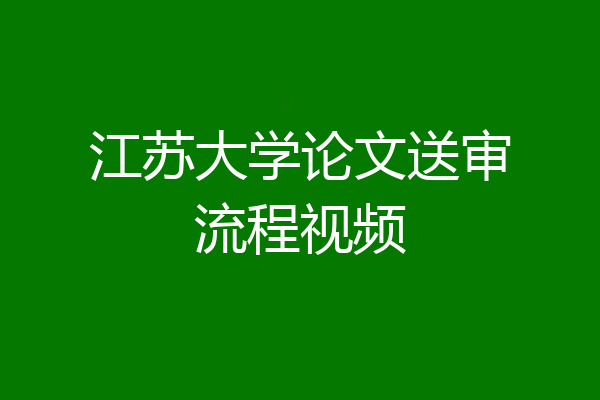 江苏大学论文送审流程视频