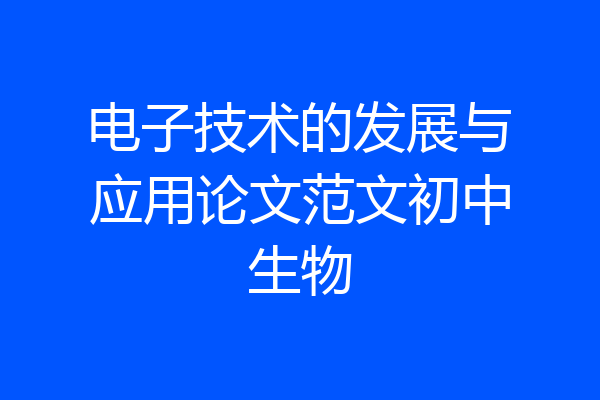 电子技术的发展与应用论文范文初中生物