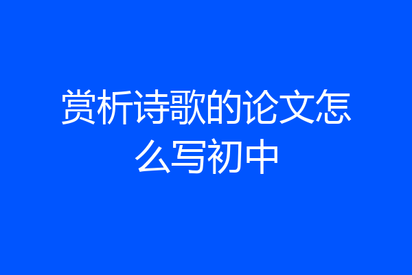 赏析诗歌的论文怎么写初中