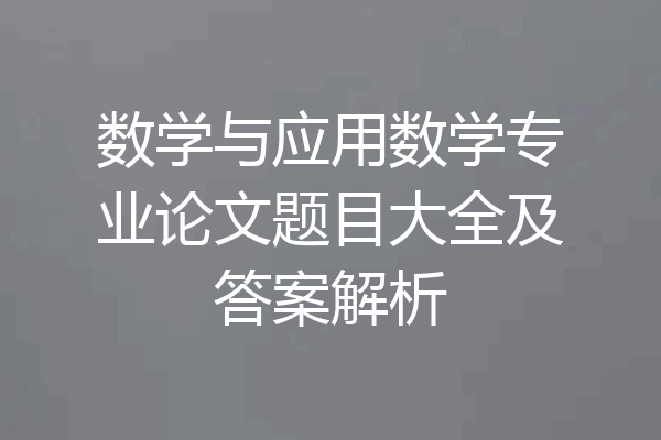 数学与应用数学专业论文题目大全及答案解析
