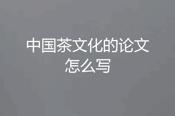 中国茶文化的论文怎么写