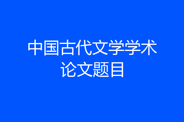 中国古代文学学术论文题目
