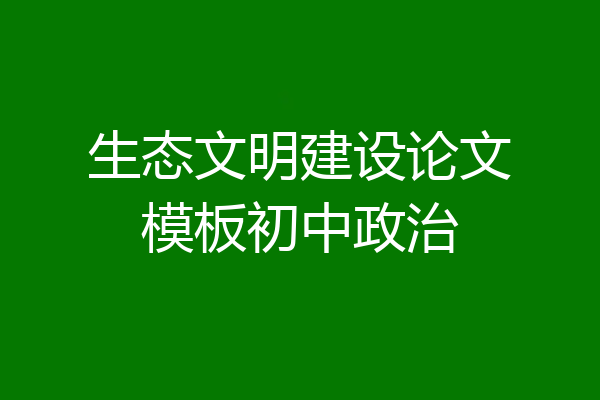 生态文明建设论文模板初中政治