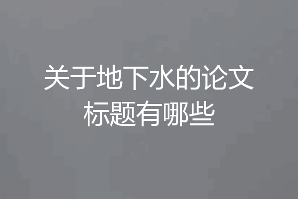 关于地下水的论文标题有哪些