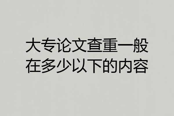 大专论文查重一般在多少以下的内容