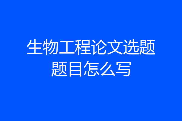 生物工程论文选题题目怎么写
