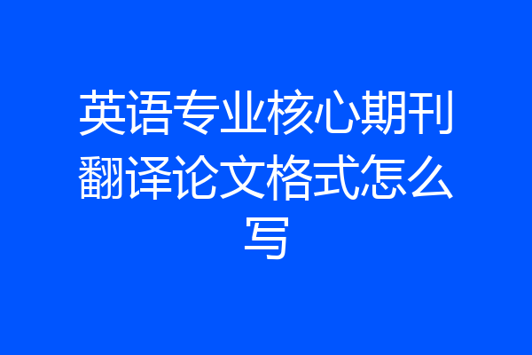 英语专业核心期刊翻译论文格式怎么写
