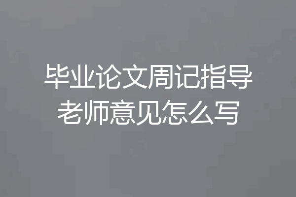 毕业论文周记指导老师意见怎么写