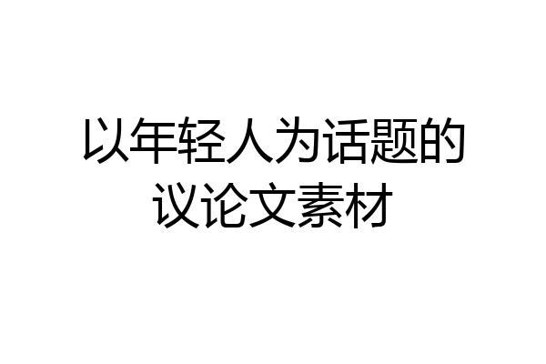 以年轻人为话题的议论文素材