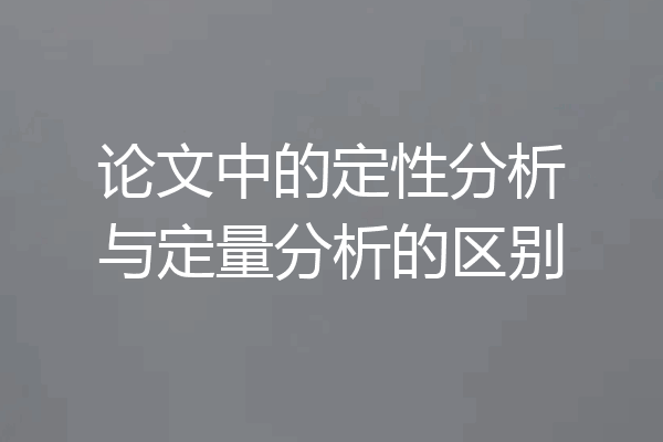 论文中的定性分析与定量分析的区别