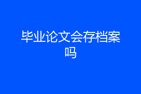 毕业论文会存档案吗