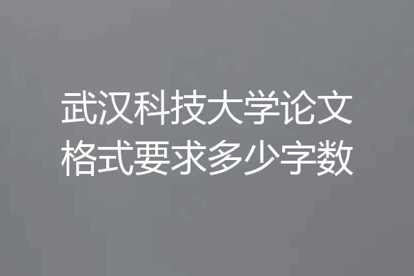 武汉科技大学论文格式要求多少字数