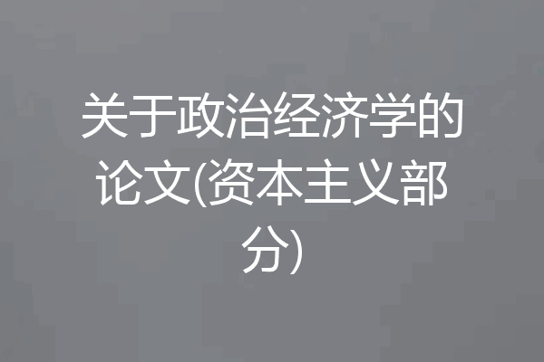 关于政治经济学的论文(资本主义部分)