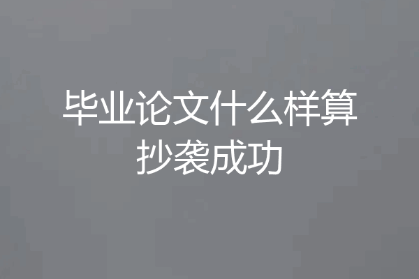 毕业论文什么样算抄袭成功