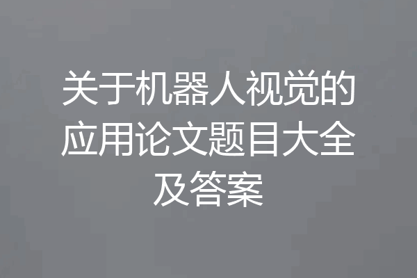 关于机器人视觉的应用论文题目大全及答案